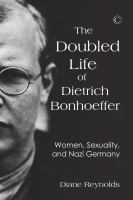 The doubled life of Dietrich Bonhoeffer : women, sexuality, and Nazi Germany /