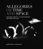 Allegories of time and space : Japanese identity in photography and architecture /