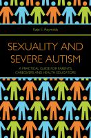 Sexuality and severe autism a practical guide for parents, caregivers and health educators /