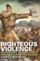 Righteous violence revolution, slavery, and the American renaissance /