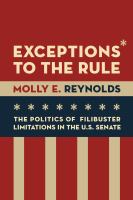 Exceptions to the rule the politics of filibuster limitations in the U.S. Senate /