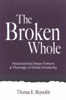 The broken whole philosophical steps toward a theology of global solidarity /