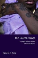 The unseen things : women, secrecy, and HIV in northern Nigeria /