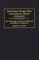 United States foreign policy in the interwar period, 1918-1941 : the golden age of American diplomatic and military complacency /