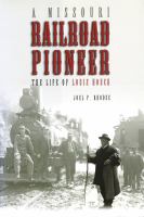 A Missouri railroad pioneer the life of Louis Houck /