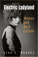 Electric ladyland : women and rock culture /