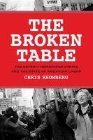 The broken table : the Detroit Newspaper Strike and the state of American labor /