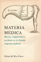 Materia médica : rareza, singularidad y accidente en la España temprano-moderna /