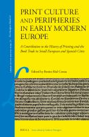 Print Culture and Peripheries in Early Modern Europe : A Contribution to the History of Printing and the Book Trade in Small European and Spanish Cities.