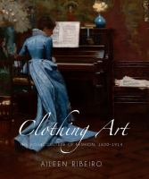 Clothing art : the visual culture of fashion, 1600-1914 /