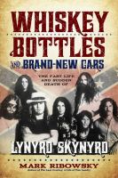 Whiskey bottles and brand-new cars the fast life and sudden death of Lynyrd Skynyrd /