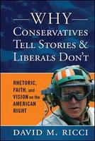Why Conservatives Tell Stories and Liberals Don't : Rhetoric, Faith, and Vision on the American Right.