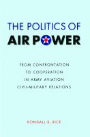 The politics of air power : from confrontation to cooperation in army aviation civil-military relations /