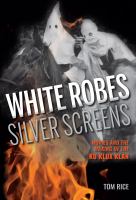 White robes, silver screens movies and the making of the Ku Klux Klan /