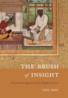 The brush of insight : artists and agency at the Mughal court /