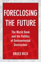 Foreclosing the future the World Bank and the politics of environmental destruction /