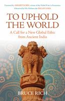 To uphold the world a call for a new global ethic from ancient India /