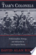 Tsar's Colonels : Professionalism, Strategy, and Subversion in Late Imperial Russia.