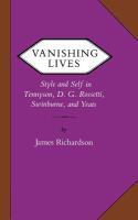 Vanishing lives : style and self in Tennyson, D.G. Rossetti, Swinburne, and Yeats /