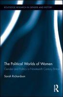 The political worlds of women gender and politics in nineteenth century Britain /