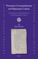 Protestant Cosmopolitanism and Diplomatic Culture : Brandenburg-Swedish Relations in the Seventeenth Century.