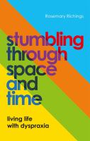 Stumbling through space and time : living life with dyspraxia /