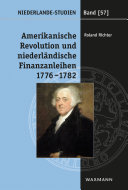 Amerikanische Revolution und niederländische Finanzanleihen, 1776-1782 die Rolle John Adams' und der Amsterdamer Finanzhäuser bei der diplomatischen Anerkennung der USA /