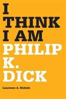 I think I am : Philip K. Dick /