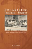 Polarising Javanese society : Islamic and other visions, c. 1830-1930 /