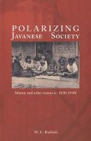 Polarizing Javanese society : Islamic, and other visions, c. 1830-1930 /
