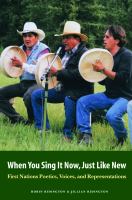 When you sing it now, just like new : First Nations poetics, voices, and representations /