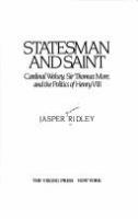 Statesman and saint : Cardinal Wolsey, Sir Thomas More, and the politics of Henry VIII /