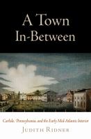 A town in-between : Carlisle, Pennsylvania, and the early Mid-Atlantic interior /