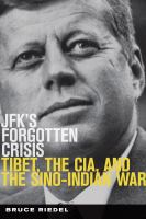 JFK's forgotten crisis Tibet, the CIA, and Sino-Indian War /