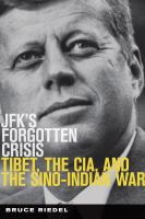 JFK's Forgotten Crisis : Tibet, the CIA, and the Sino-Indian War.