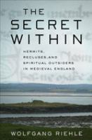 The secret within : hermits, recluses, and spiritual outsiders in medieval England /