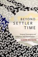 Beyond settler time temporal sovereignty and indigenous self-determination /
