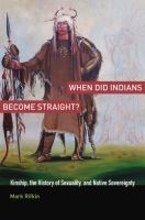 When did Indians become straight? : kinship, the history of sexuality, and native sovereignty /