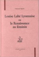 Louise Labé lyonnaise, ou, La Renaissance au féminin /