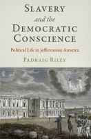 Slavery and the Democratic Conscience Political Life in Jeffersonian America /