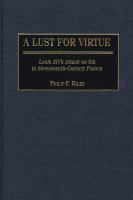 Lust for Virtue : Louis XIV's Attack on Sin in Seventeenth-Century France.