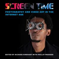 Screen Time : Photography and Video Art in the Internet Age.