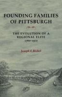 Founding families of Pittsburgh : the evolution of a regional elite, 1760-1910 /