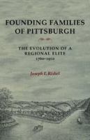 Founding families of Pittsburgh the evolution of a regional elite, 1760-1910 /