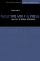 Abolition and the press : the moral struggle against slavery /