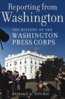 Reporting from Washington : the history of the Washington press corps /