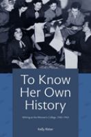 To know her own history : writing at the Woman's College, 1943-1963 /