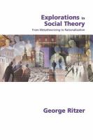 Explorations in social theory from metatheorizing to rationalization /