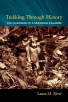 Trekking through history : the Huaorani of Amazonian Ecuador /