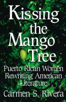 Kissing the mango tree Puerto Rican women rewriting American literature /